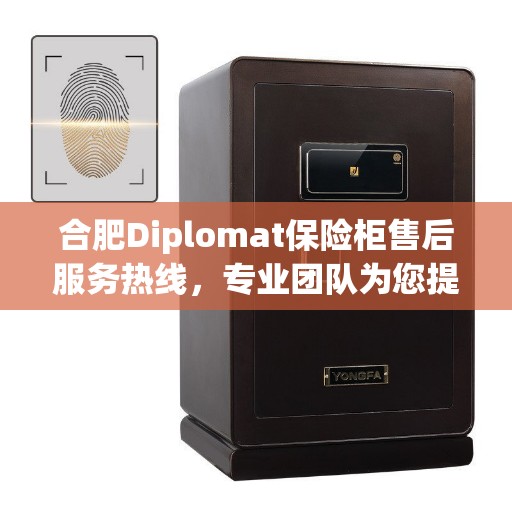 合肥Diplomat保险柜售后服务热线，专业团队为您提供贴心服务