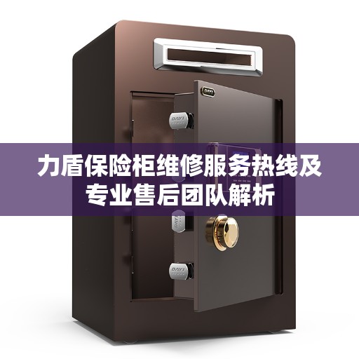 力盾保险柜维修服务热线及专业售后团队解析