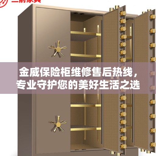 金威保险柜维修售后热线，专业守护您的美好生活之选