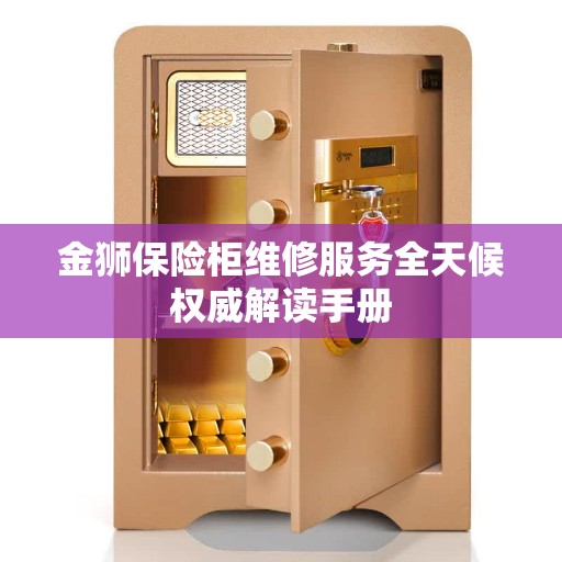 金狮保险柜维修服务全天候权威解读手册