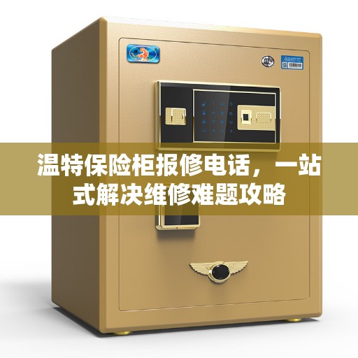 温特保险柜报修电话，一站式解决维修难题攻略