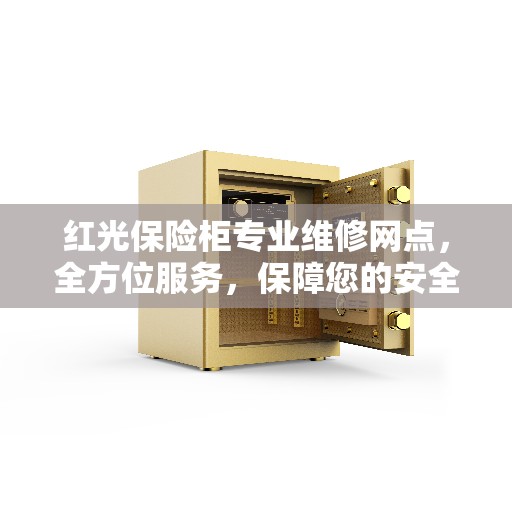 红光保险柜专业维修网点，全方位服务，保障您的安全之选