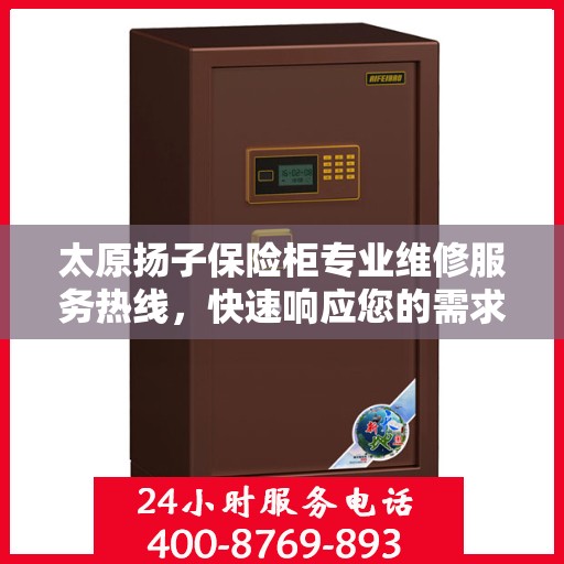 太原扬子保险柜专业维修服务热线，快速响应您的需求！