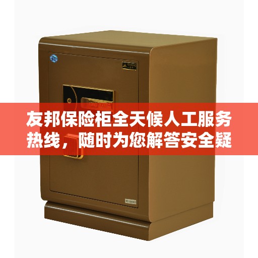 友邦保险柜全天候人工服务热线，随时为您解答安全疑难