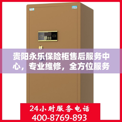贵阳永乐保险柜售后服务中心，专业维修，全方位服务