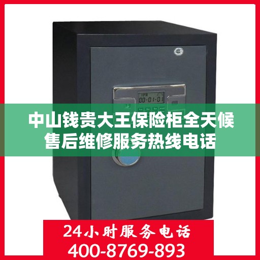 中山钱贵大王保险柜全天候售后维修服务热线电话