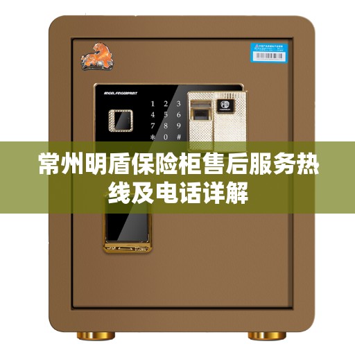 常州明盾保险柜售后服务热线及电话详解