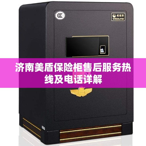 济南美盾保险柜售后服务热线及电话详解