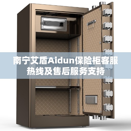 南宁艾盾Aidun保险柜客服热线及售后服务支持