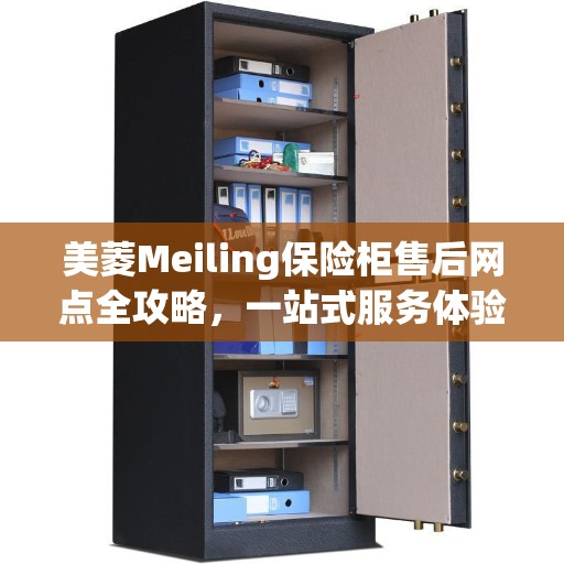 美菱Meiling保险柜售后网点全攻略，一站式服务体验与指南