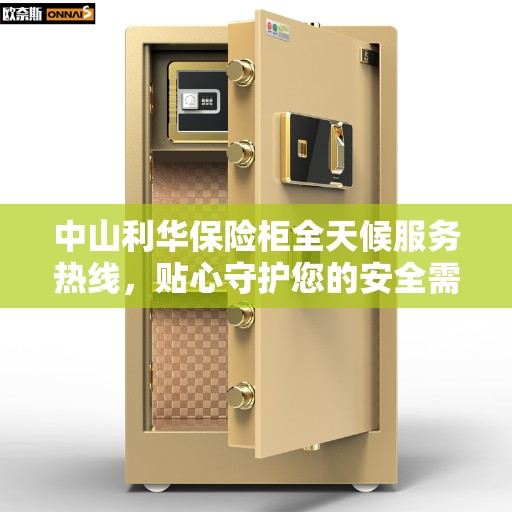 中山利华保险柜全天候服务热线，贴心守护您的安全需求