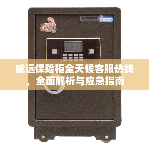 威远保险柜全天候客服热线，全面解析与应急指南