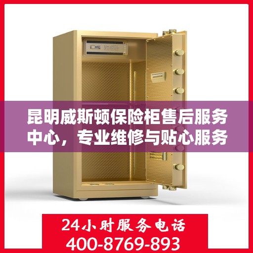 昆明威斯顿保险柜售后服务中心，专业维修与贴心服务的背后故事