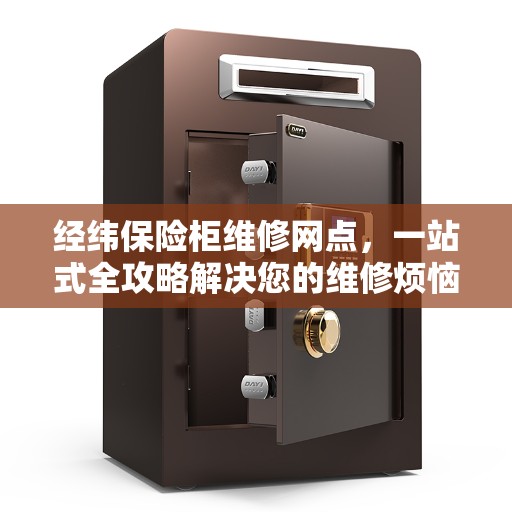 经纬保险柜维修网点，一站式全攻略解决您的维修烦恼