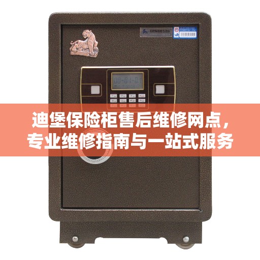 迪堡保险柜售后维修网点，专业维修指南与一站式服务体验