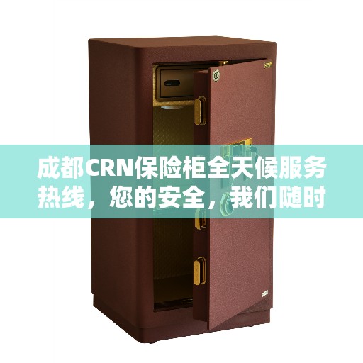 成都CRN保险柜全天候服务热线，您的安全，我们随时守护