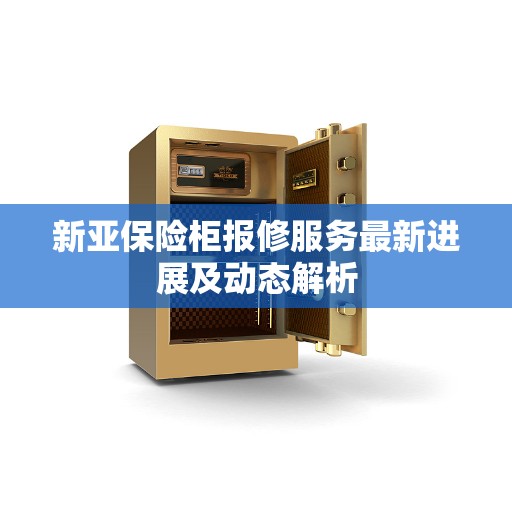 新亚保险柜报修服务最新进展及动态解析