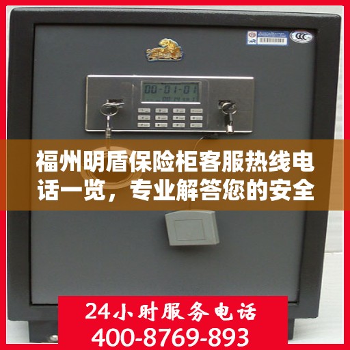 福州明盾保险柜客服热线电话一览，专业解答您的安全与保障问题