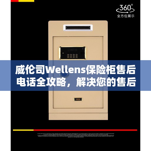 威伦司Wellens保险柜售后电话全攻略，解决您的售后问题，贴心服务体验