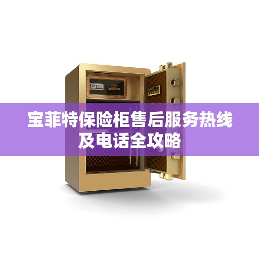 宝菲特保险柜售后服务热线及电话全攻略