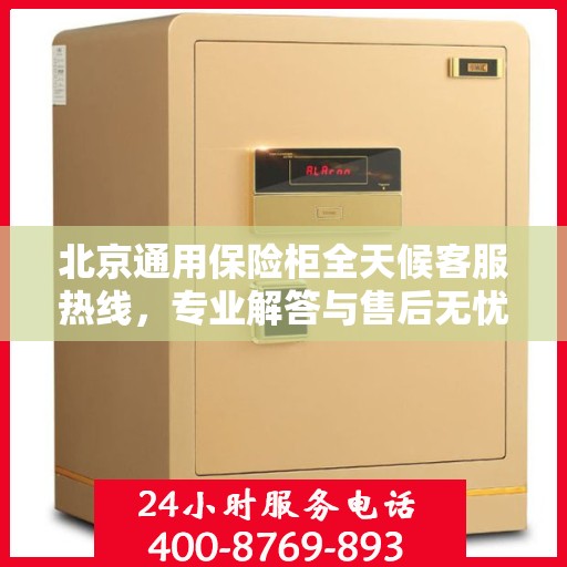北京通用保险柜全天候客服热线，专业解答与售后无忧