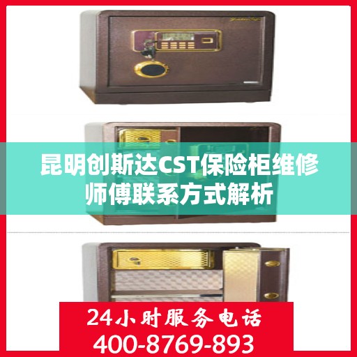 昆明创斯达CST保险柜维修师傅联系方式解析 昆明创斯达CST保险柜维修师傅联系方式解析