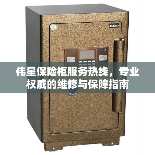 伟星保险柜服务热线，专业权威的维修与保障指南