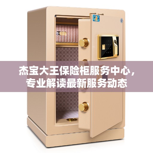 杰宝大王保险柜服务中心，专业解读最新服务动态