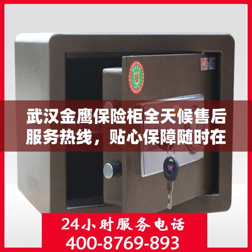 武汉金鹰保险柜全天候售后服务热线，贴心保障随时在线