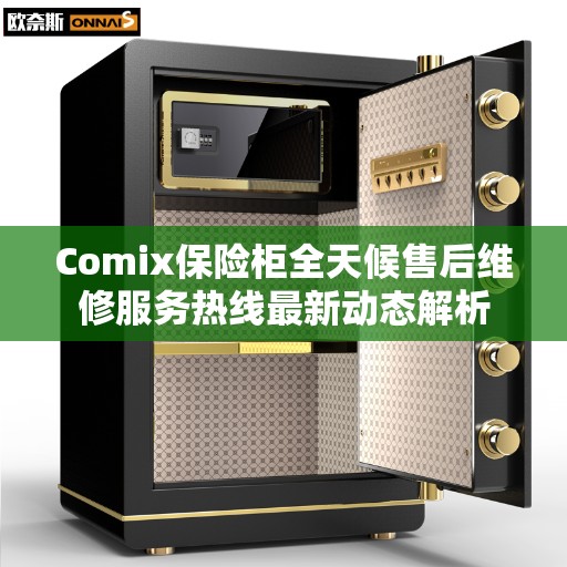 Comix保险柜全天候售后维修服务热线最新动态解析