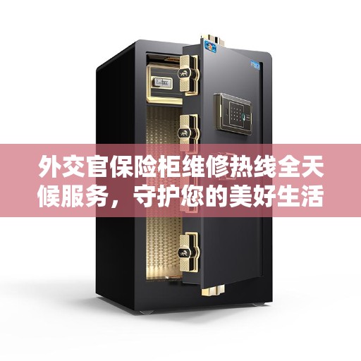 外交官保险柜维修热线全天候服务，守护您的美好生活安全无间断
