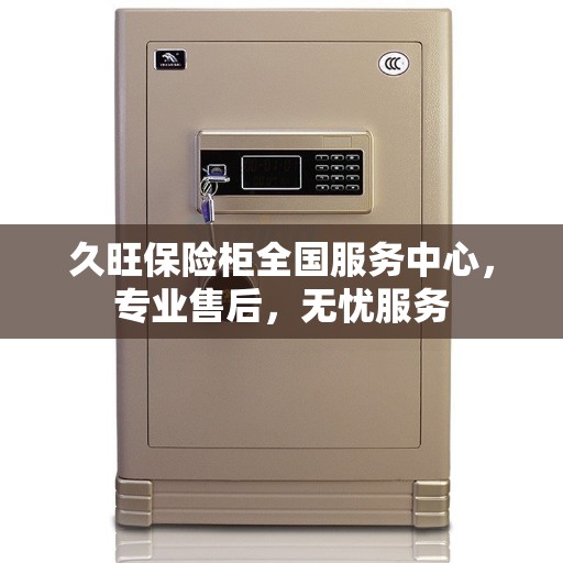 久旺保险柜全国服务中心，专业售后，无忧服务