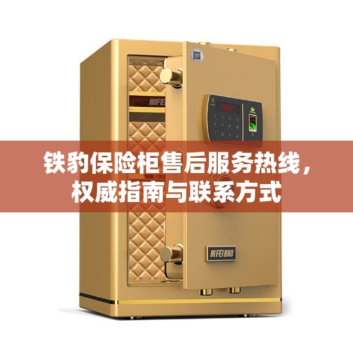 铁豹保险柜售后服务热线，权威指南与联系方式