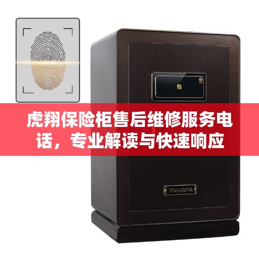 虎翔保险柜售后维修服务电话，专业解读与快速响应