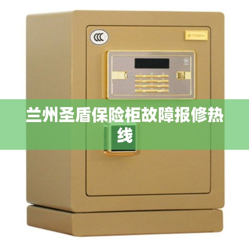 兰州圣盾保险柜故障报修热线 兰州圣盾保险柜故障报修热线