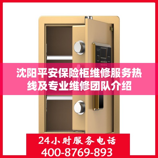 沈阳平安保险柜维修服务热线及专业维修团队介绍