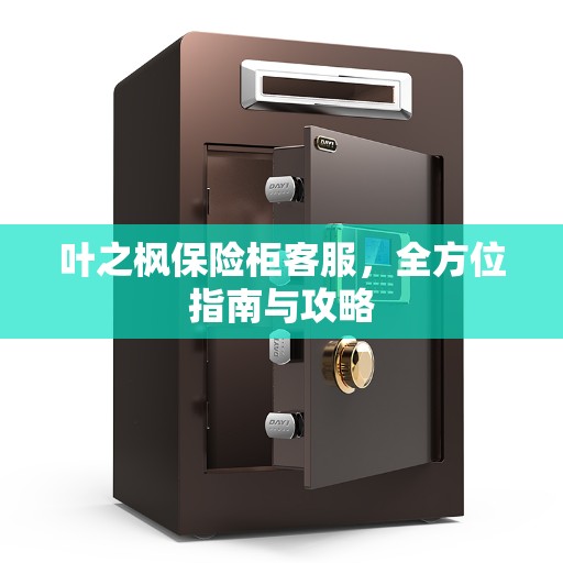 叶之枫保险柜客服，全方位指南与攻略