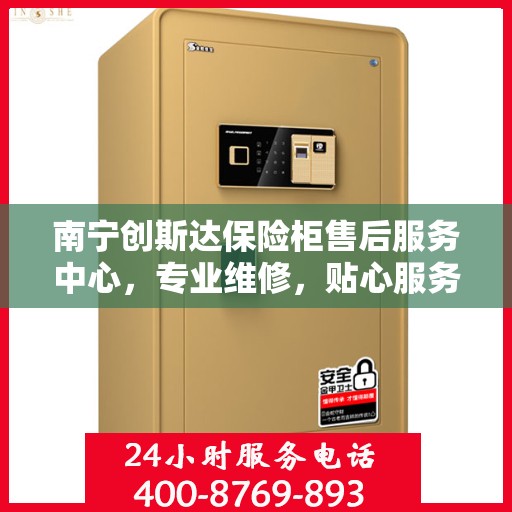 南宁创斯达保险柜售后服务中心,专业维修,贴心服务 南宁创斯达保险柜售后服务中心,专业维修,贴心服务