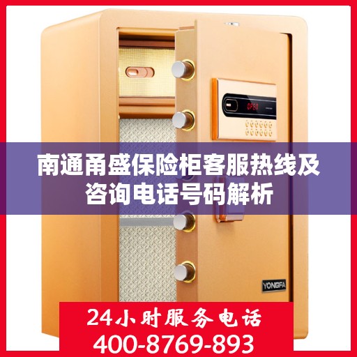南通甬盛保险柜客服热线及咨询电话号码解析