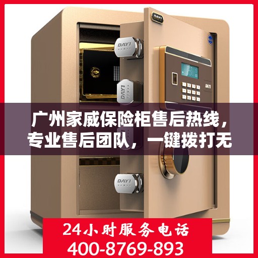 广州家威保险柜售后热线，专业售后团队，一键拨打无忧服务！