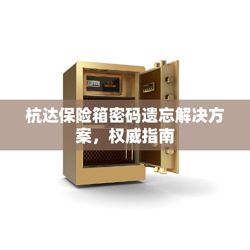 杭达保险箱密码遗忘解决方案，权威指南