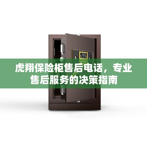虎翔保险柜售后电话，专业售后服务的决策指南