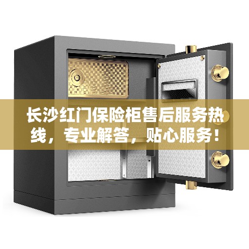 长沙红门保险柜售后服务热线，专业解答，贴心服务！