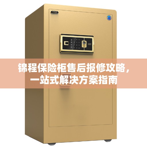 锦程保险柜售后报修攻略，一站式解决方案指南