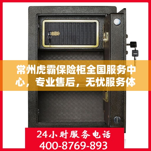 常州虎霸保险柜全国服务中心，专业售后，无忧服务体验