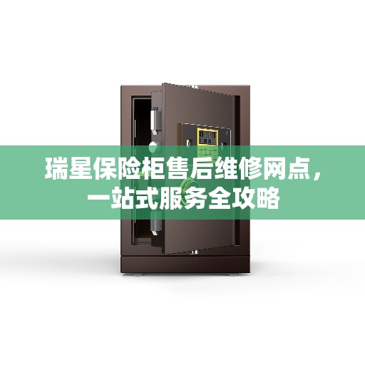 瑞星保险柜售后维修网点，一站式服务全攻略