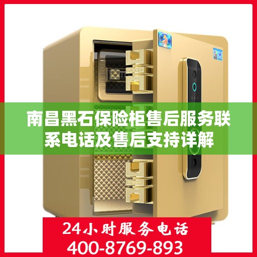 南昌黑石保险柜售后服务联系电话及售后支持详解