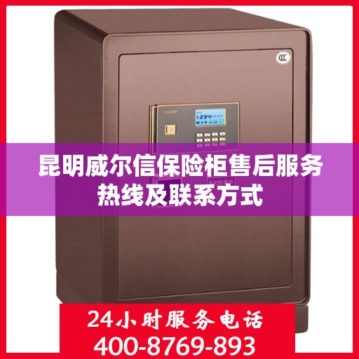 昆明威尔信保险柜售后服务热线及联系方式