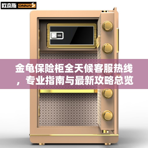 金龟保险柜全天候客服热线，专业指南与最新攻略总览