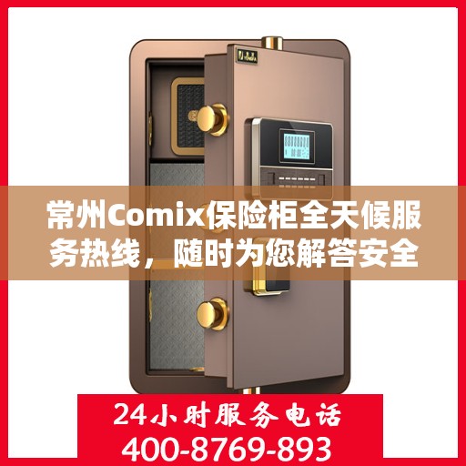 常州Comix保险柜全天候服务热线，随时为您解答安全存储问题